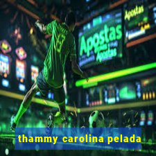 thammy carolina pelada